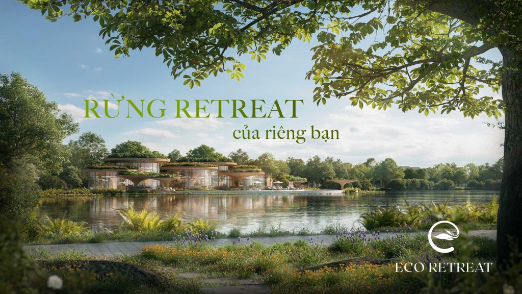 Eco Retreat ĐÔ THỊ “RỪNG RETREAT” ĐẦU TIÊN TẠI VIỆT NAM